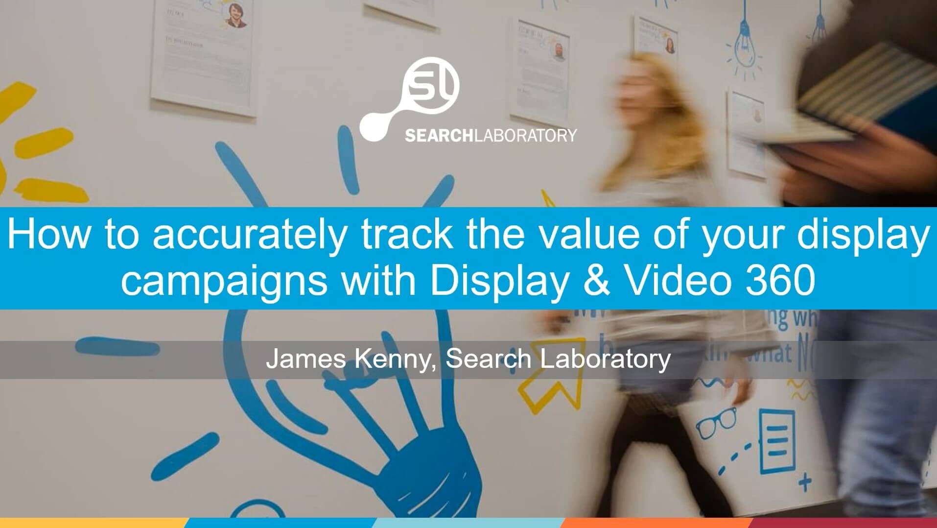A screenshot of the title card for the webinar hosted by Search Laboratory, digital marketing agency called 'How to accurately track the value of your display campaigns with Display & Video 360'.